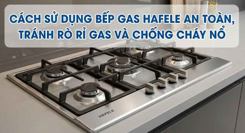 Cách sử dụng bếp gas Hafele an toàn